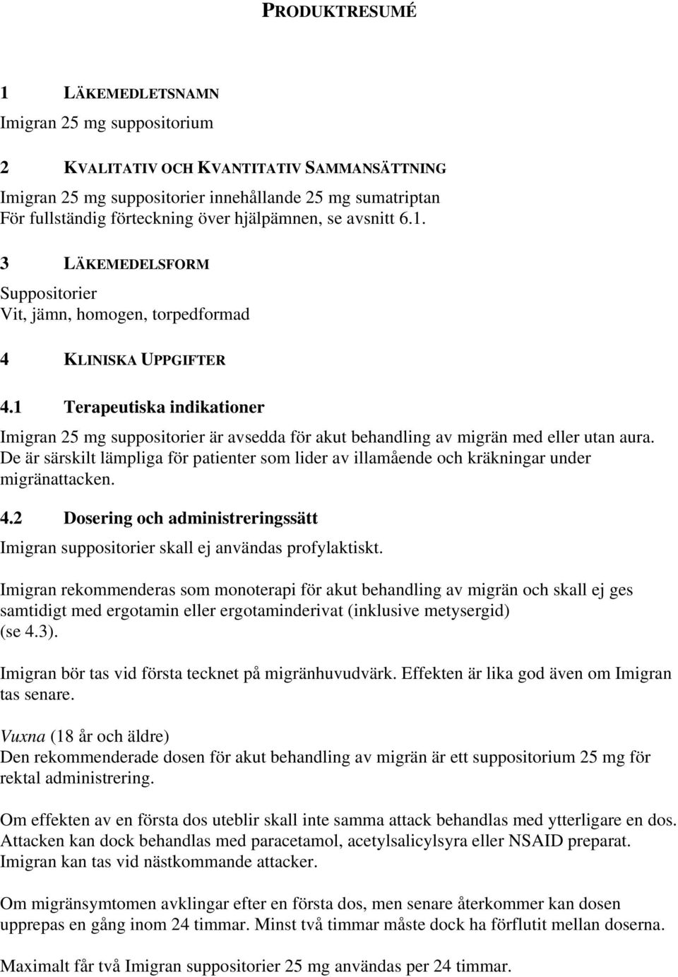 1 Terapeutiska indikationer Imigran 25 mg suppositorier är avsedda för akut behandling av migrän med eller utan aura.