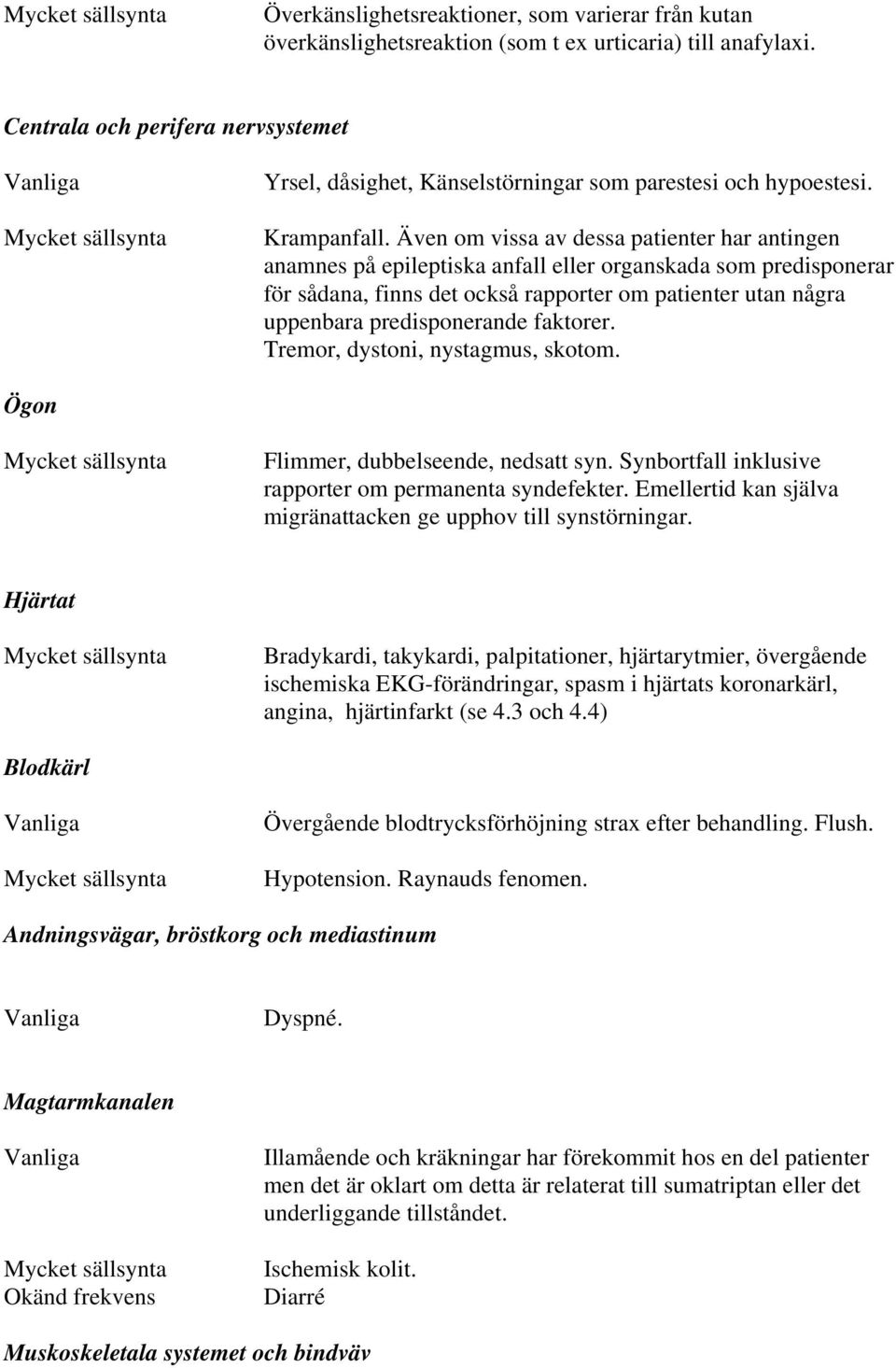 Även om vissa av dessa patienter har antingen anamnes på epileptiska anfall eller organskada som predisponerar för sådana, finns det också rapporter om patienter utan några uppenbara predisponerande