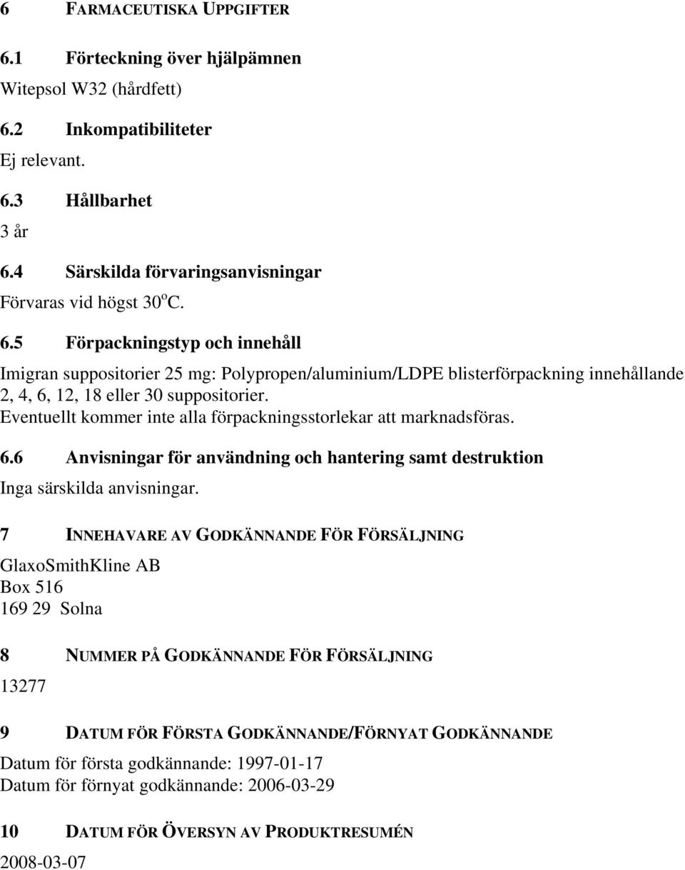 Eventuellt kommer inte alla förpackningsstorlekar att marknadsföras. 6.6 Anvisningar för användning och hantering samt destruktion Inga särskilda anvisningar.