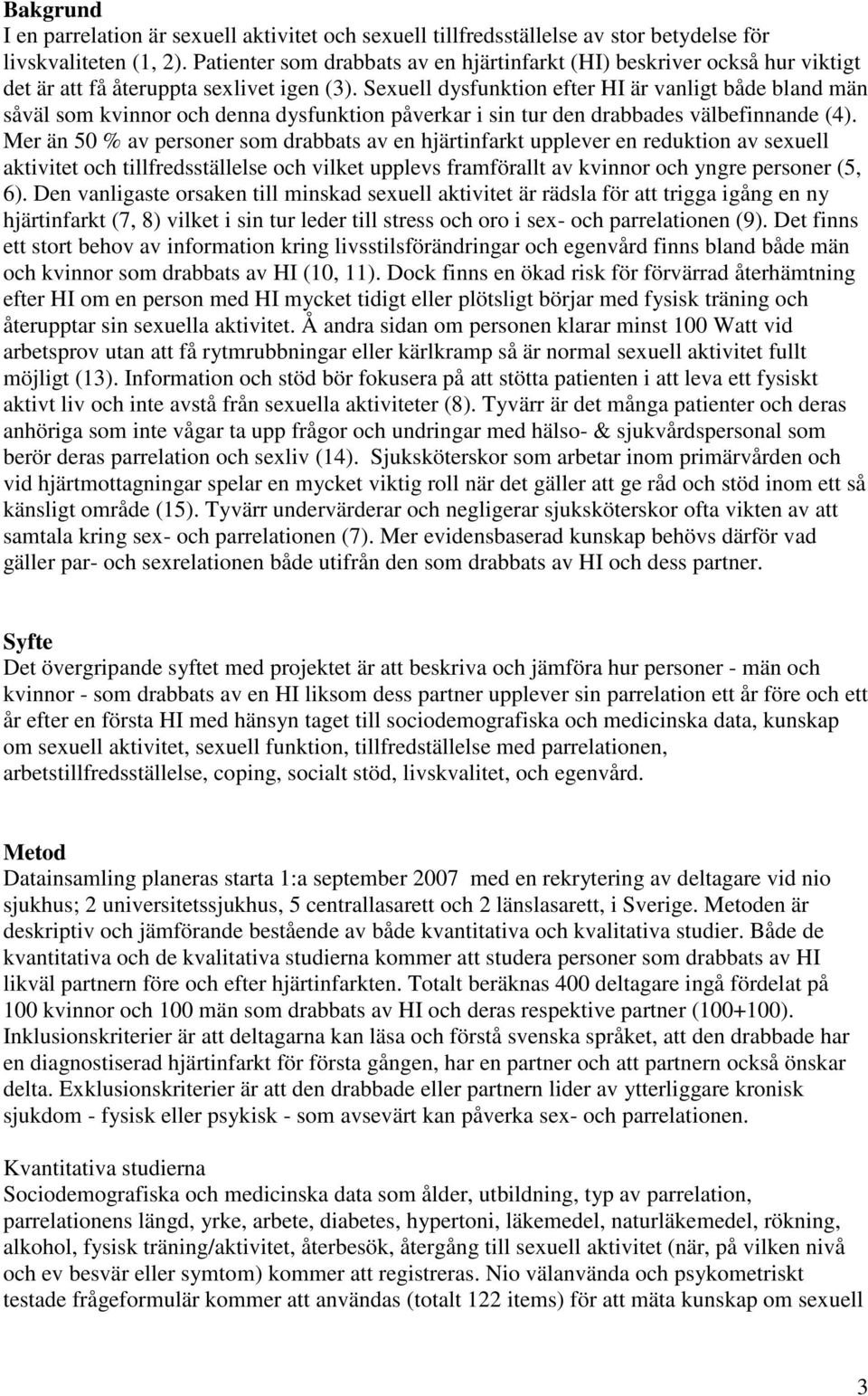 Sexuell dysfunktion efter HI är vanligt både bland män såväl som kvinnor och denna dysfunktion påverkar i sin tur den drabbades välbefinnande (4).