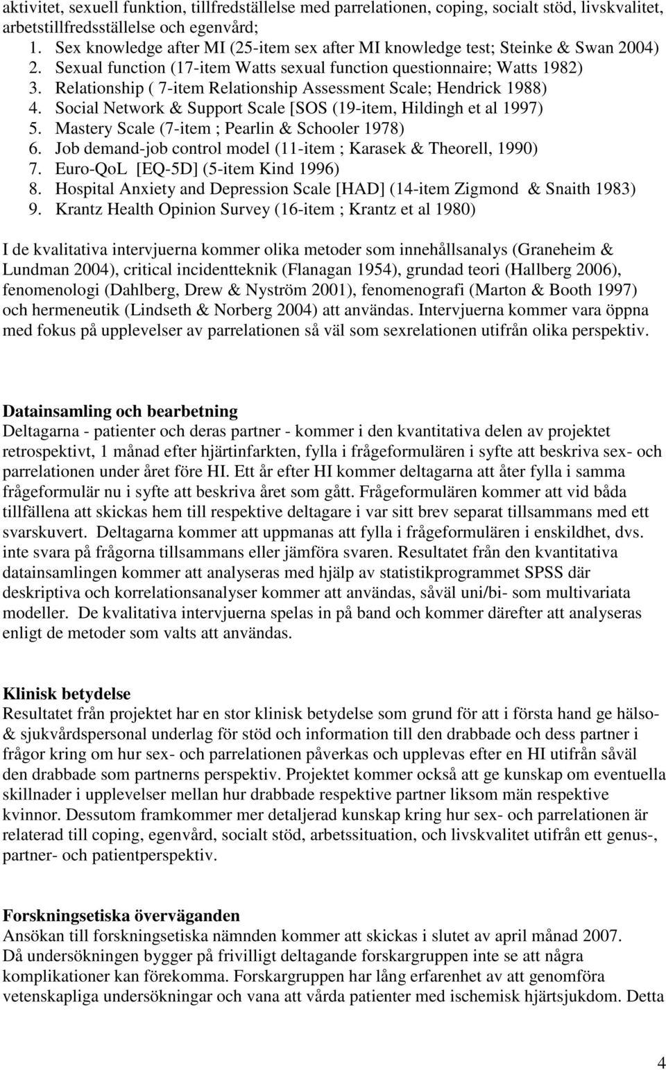 Relationship ( 7-item Relationship Assessment Scale; Hendrick 1988) 4. Social Network & Support Scale [SOS (19-item, Hildingh et al 1997) 5. Mastery Scale (7-item ; Pearlin & Schooler 1978) 6.