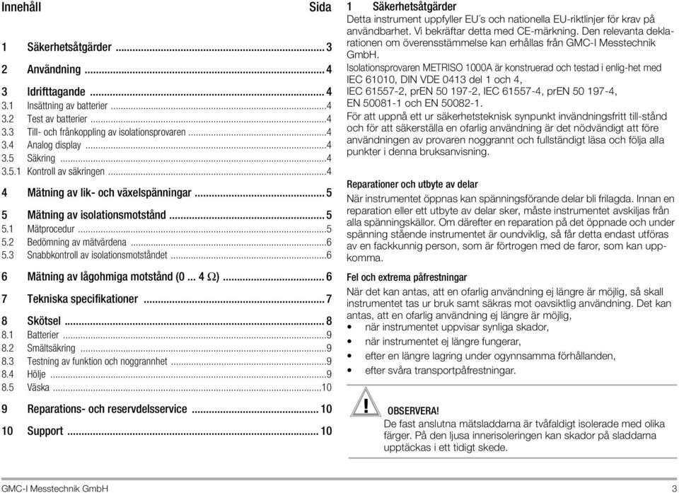 3 Snabbkontroll av isolationsmotståndet...6 6 Mätning av lågohmiga motstånd (0... 4 Ω)... 6 7 Tekniska specifikationer... 7 8 Skötsel... 8 8.1 Batterier...9 8.2 Smältsäkring...9 8.3 Testning av funktion och noggrannhet.