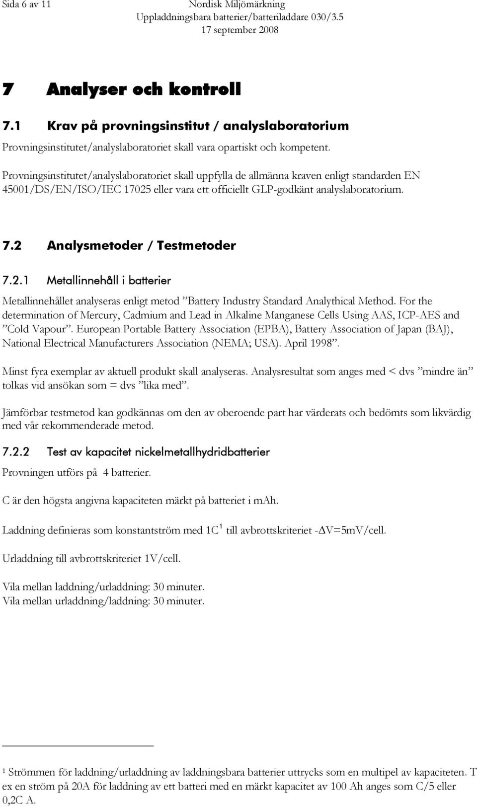 2 Analysmetoder / Testmetoder 7.2.1 Metallinnehåll i batterier Metallinnehållet analyseras enligt metod Battery Industry Standard Analythical Method.