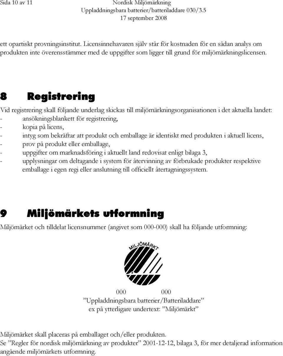 8 Registrering Vid registrering skall följande underlag skickas till miljömärkningsorganisationen i det aktuella landet: - ansökningsblankett för registrering, - kopia på licens, - intyg som