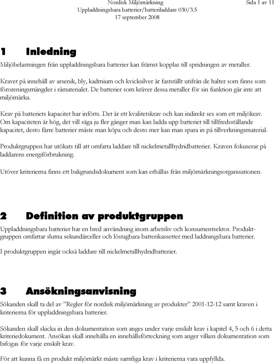 De batterier som kräver dessa metaller för sin funktion går inte att miljömärka. Krav på batteriets kapacitet har införts. Det är ett kvalitetskrav och kan indirekt ses som ett miljökrav.