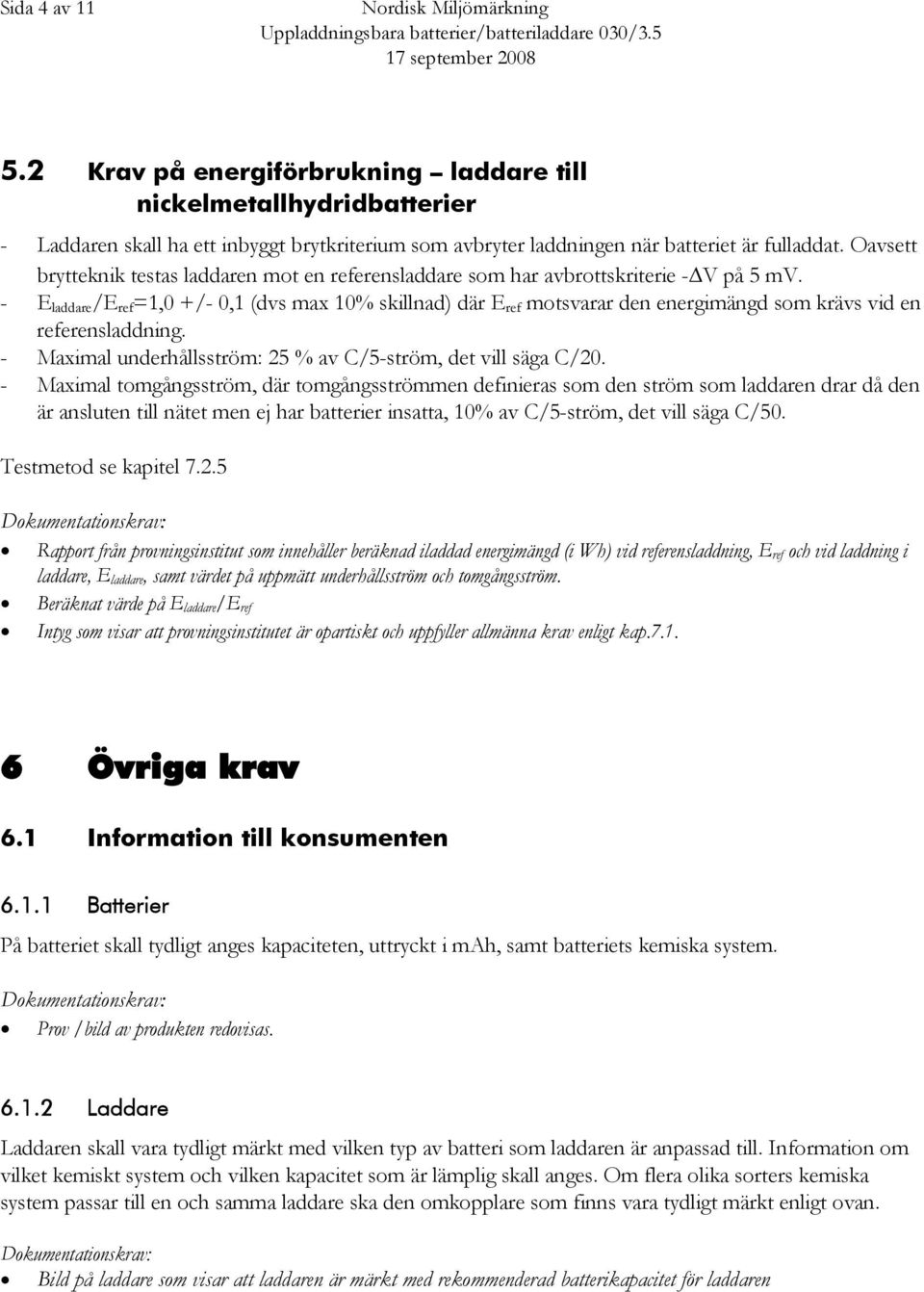 Oavsett brytteknik testas laddaren mot en referensladdare som har avbrottskriterie -ΔV på 5 mv.