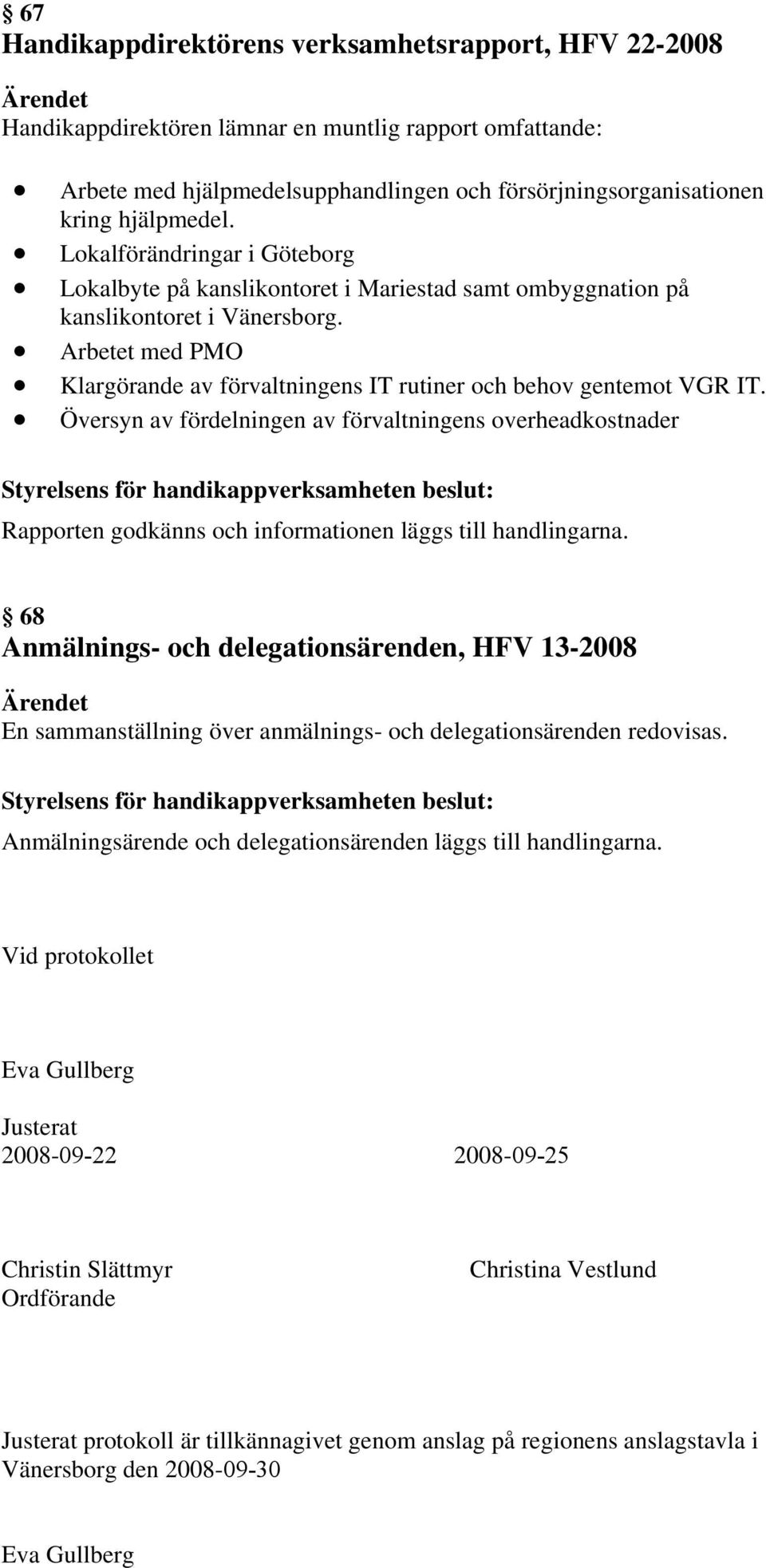 Arbetet med PMO Klargörande av förvaltningens IT rutiner och behov gentemot VGR IT.