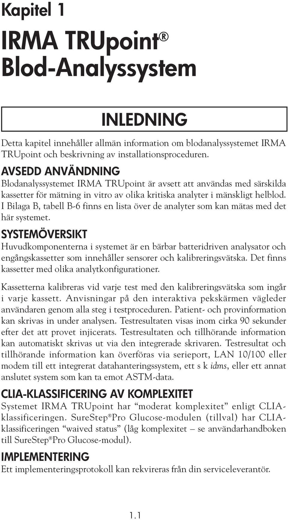 I Bilaga B, tabell B-6 finns en lista över de analyter som kan mätas med det här systemet.