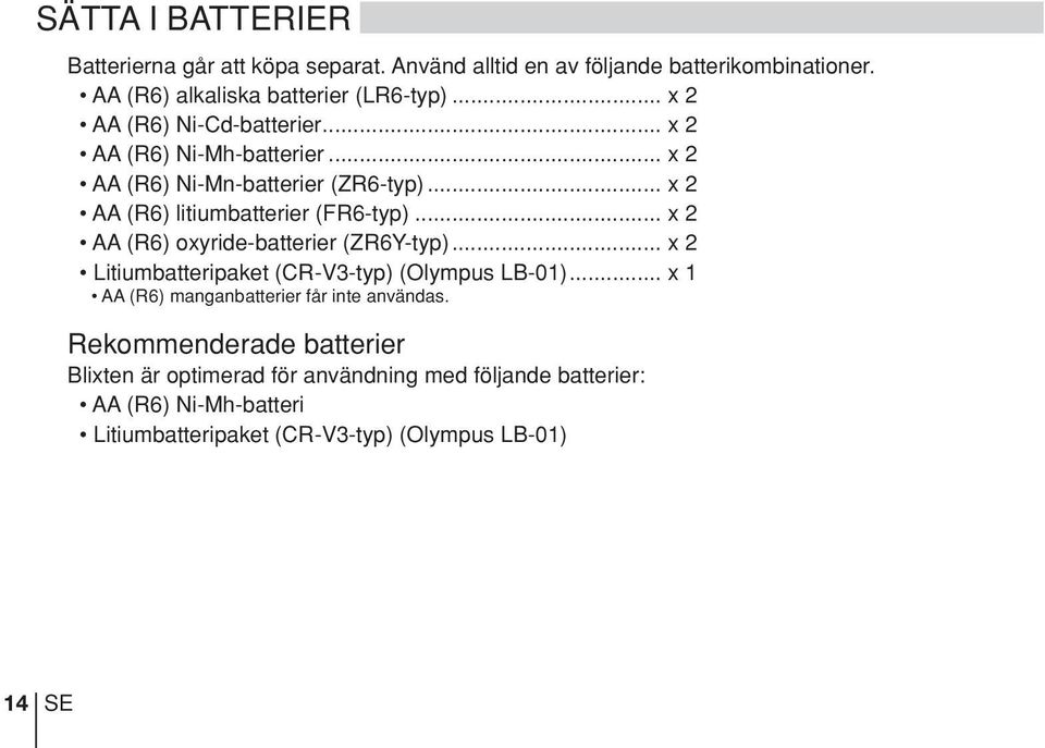 .. x 2 AA (R6) oxyride-batterier (ZR6Y-typ)... x 2 Litiumbatteripaket (CR-V3-typ) (Olympus LB-01)... x 1 AA (R6) manganbatterier får inte användas.