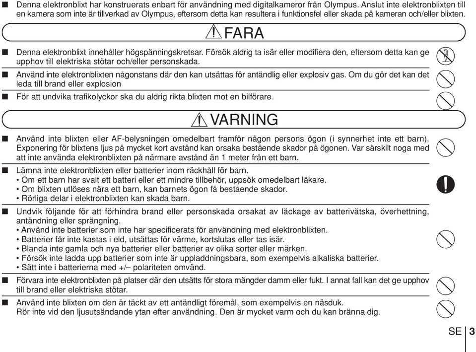 FARA Denna elektronblixt innehåller högspänningskretsar. Försök aldrig ta isär eller modifiera den, eftersom detta kan ge upphov till elektriska stötar och/eller personskada.