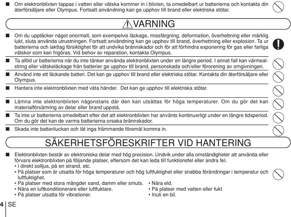 VARNING Om du upptäcker något onormalt, som exempelvis läckage, missfärgning, deformation, överhettning eller märklig lukt, sluta använda utrustningen.