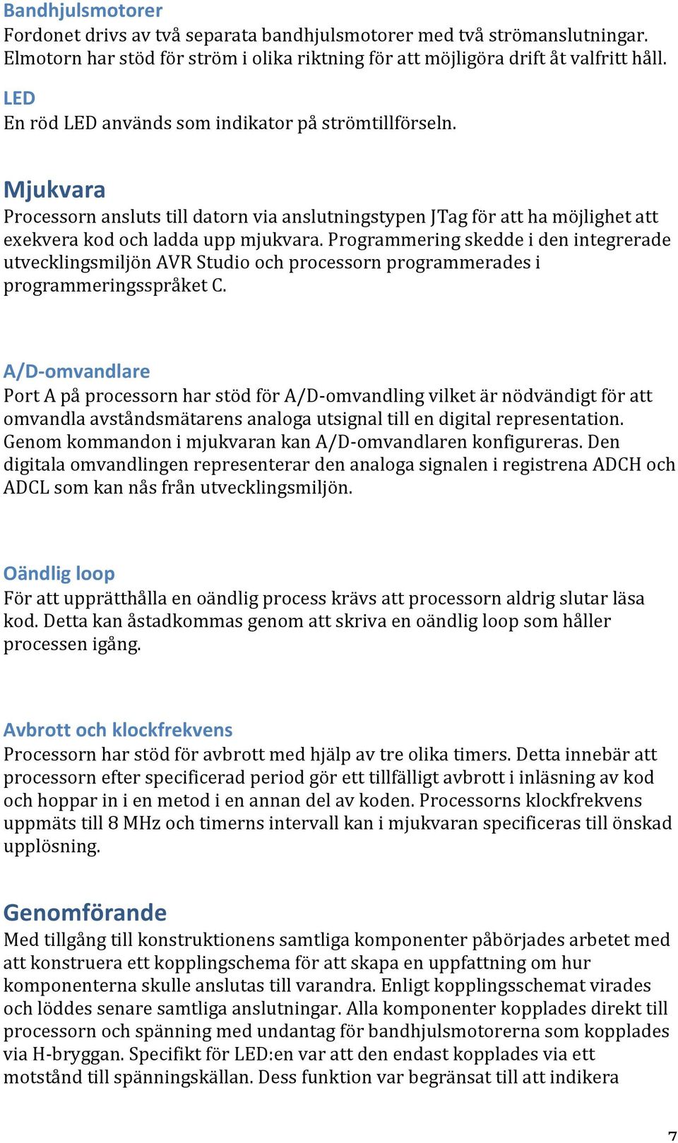 Programmering skedde i den integrerade utvecklingsmiljön AVR Studio och processorn programmerades i programmeringsspråket C.