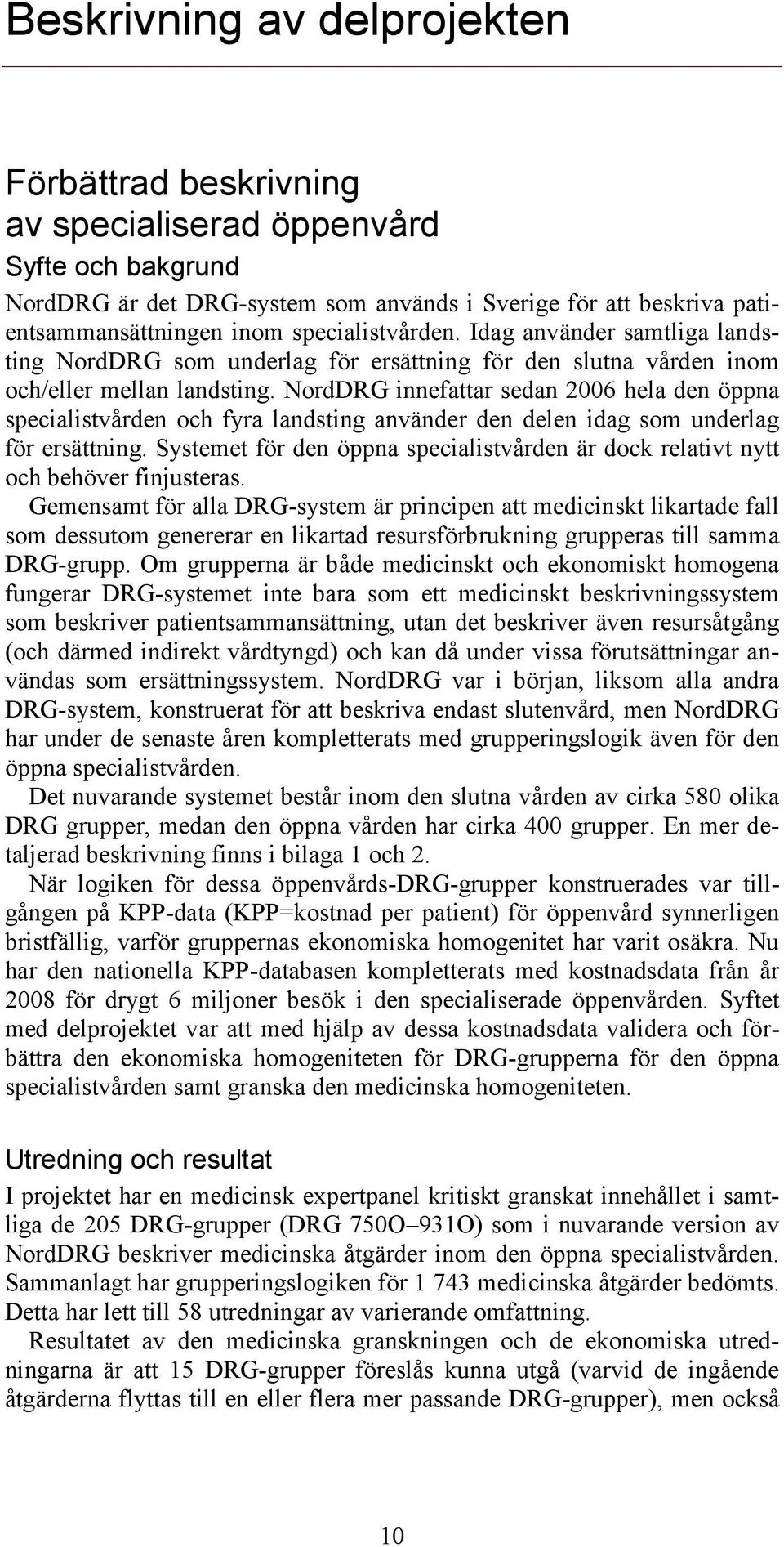 NordDRG innefattar sedan 2006 hela den öppna specialistvården och fyra landsting använder den delen idag som underlag för ersättning.