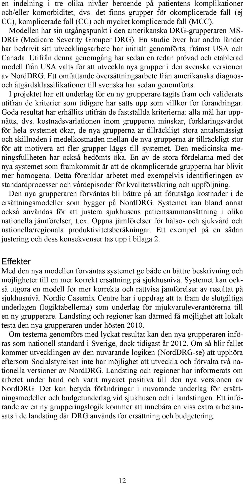 Modellen har sin utgångspunkt i den amerikanska DRG-grupperaren MS- DRG (Medicare Severity Grouper DRG).