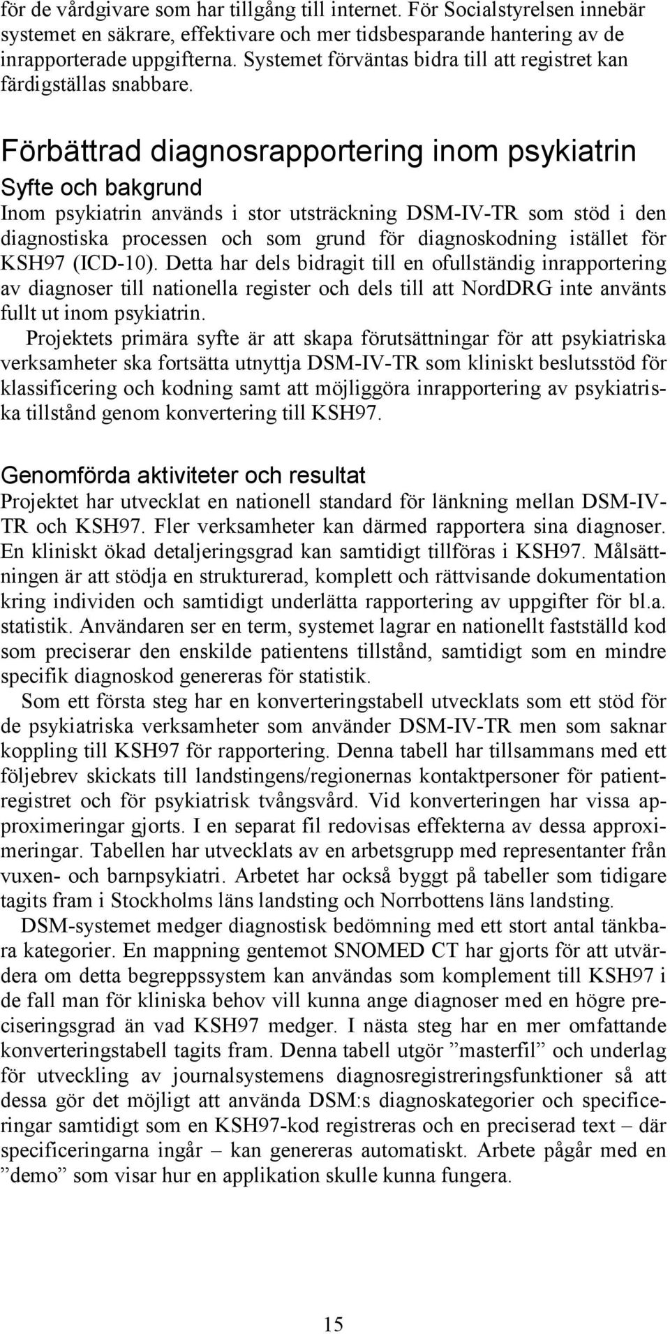 Förbättrad diagnosrapportering inom psykiatrin Syfte och bakgrund Inom psykiatrin används i stor utsträckning DSM-IV-TR som stöd i den diagnostiska processen och som grund för diagnoskodning istället