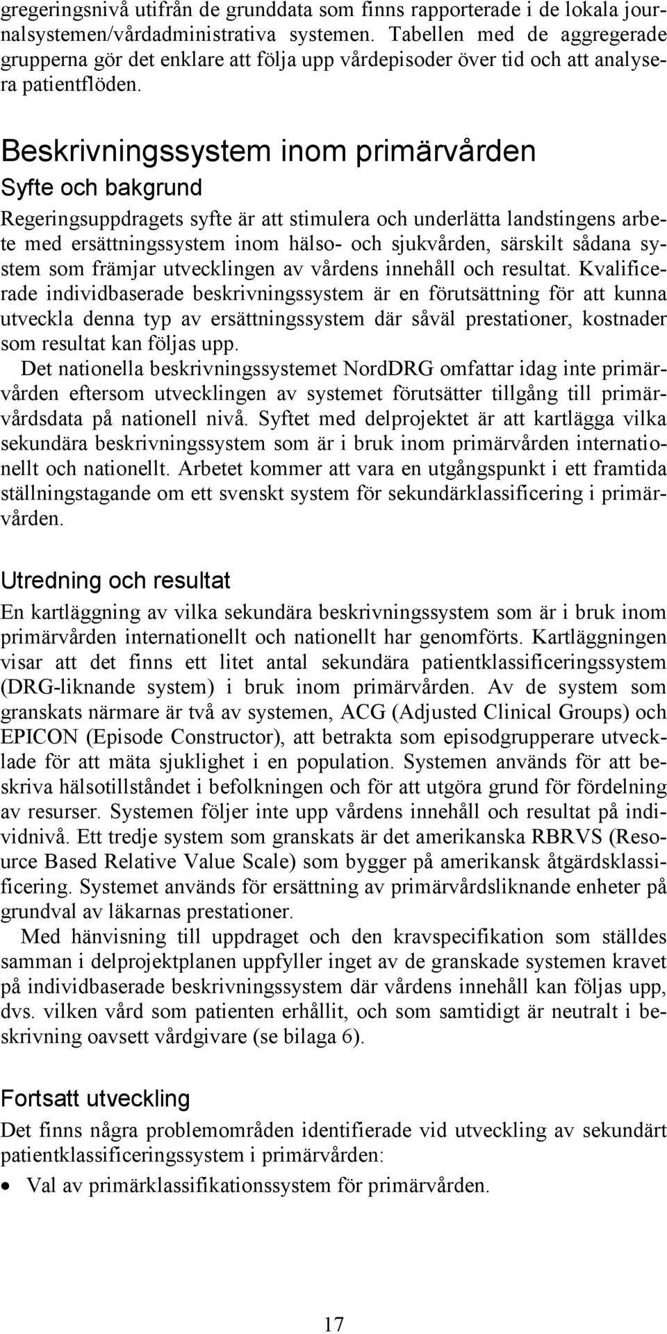 Beskrivningssystem inom primärvården Syfte och bakgrund Regeringsuppdragets syfte är att stimulera och underlätta landstingens arbete med ersättningssystem inom hälso- och sjukvården, särskilt sådana