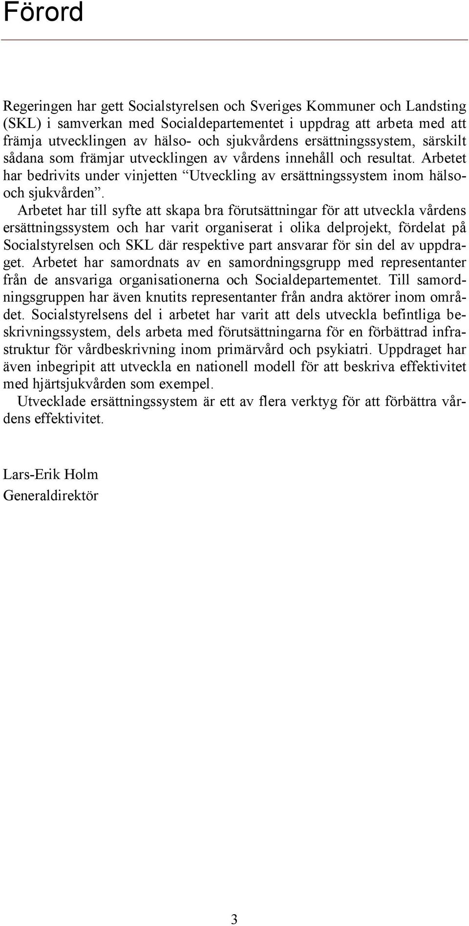 Arbetet har till syfte att skapa bra förutsättningar för att utveckla vårdens ersättningssystem och har varit organiserat i olika delprojekt, fördelat på Socialstyrelsen och SKL där respektive part