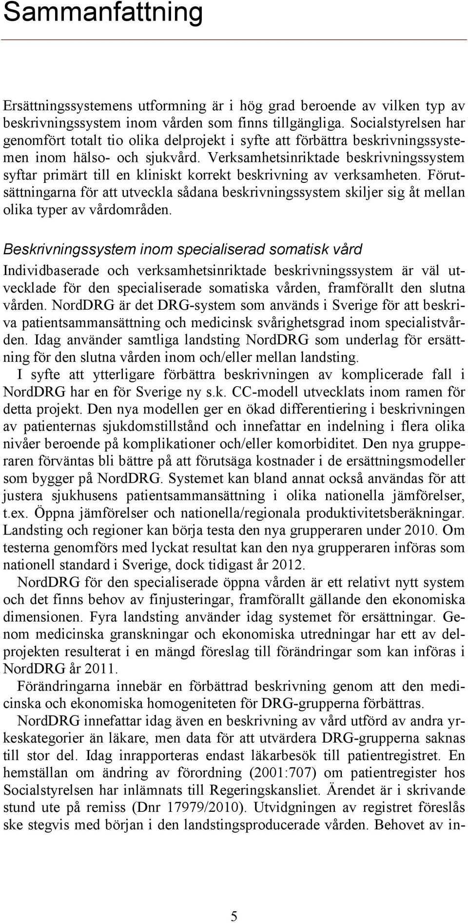 Verksamhetsinriktade beskrivningssystem syftar primärt till en kliniskt korrekt beskrivning av verksamheten.