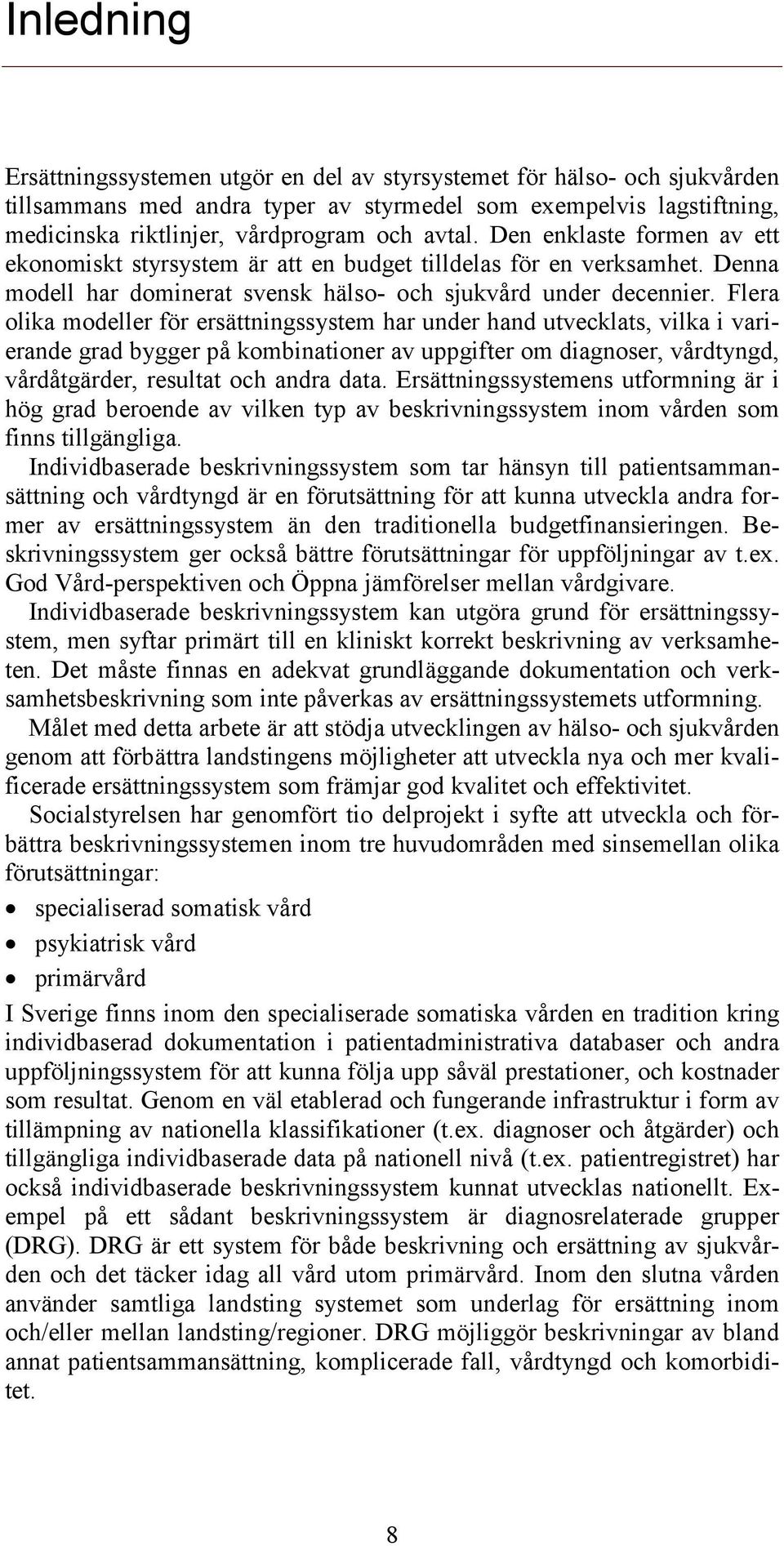 Flera olika modeller för ersättningssystem har under hand utvecklats, vilka i varierande grad bygger på kombinationer av uppgifter om diagnoser, vårdtyngd, vårdåtgärder, resultat och andra data.