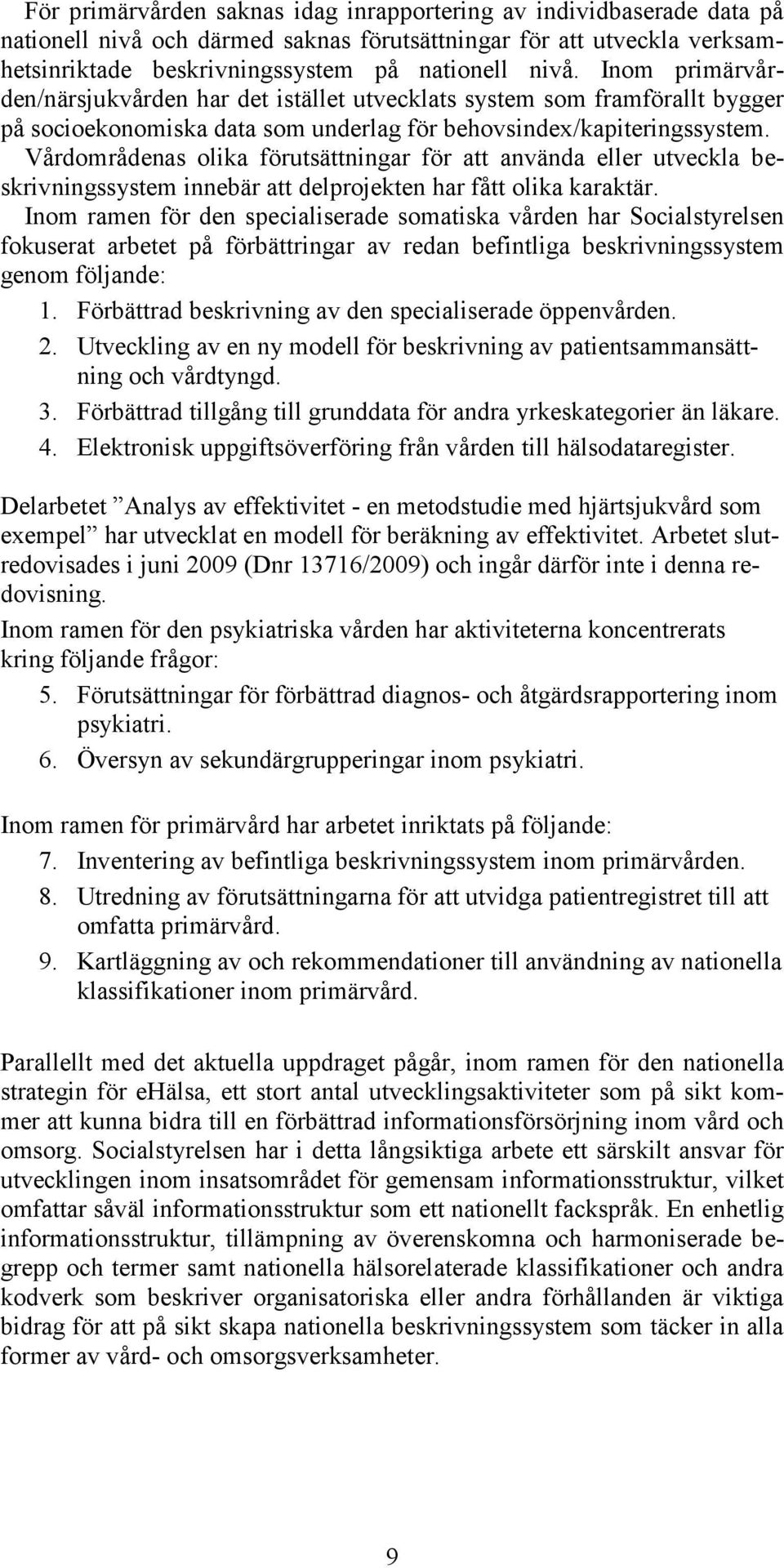 Vårdområdenas olika förutsättningar för att använda eller utveckla beskrivningssystem innebär att delprojekten har fått olika karaktär.