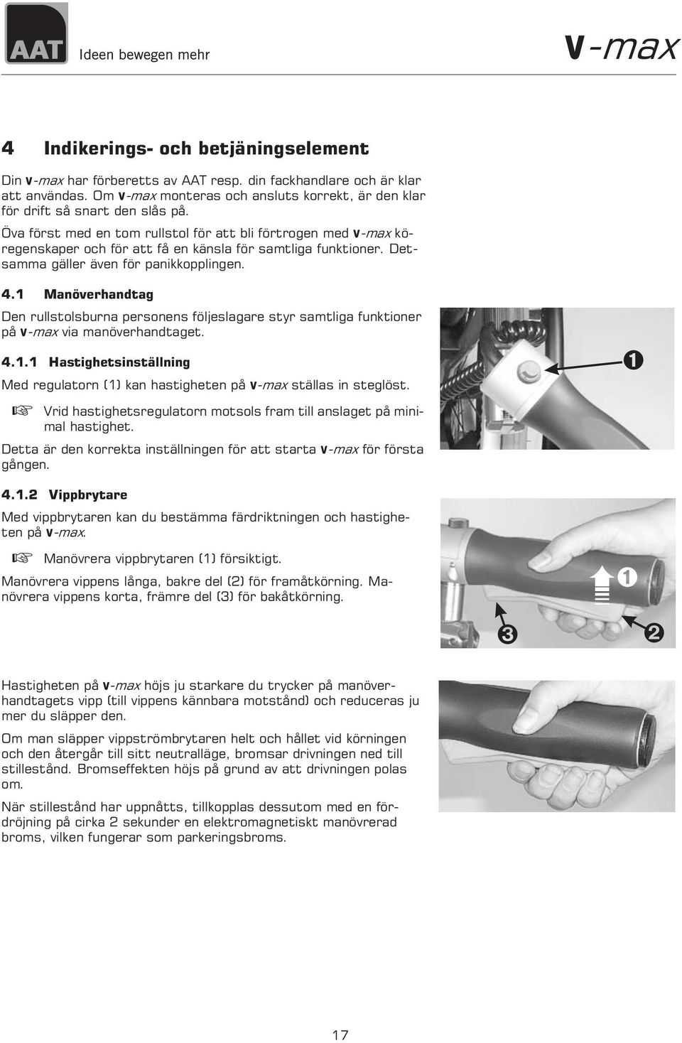 1 Manöverhandtag Den rullstolsburna personens följeslagare styr samtliga funktioner på V-max via manöverhandtaget. 4.1.1 Hastighetsinställning Med regulatorn (1) kan hastigheten på V-max ställas in steglöst.