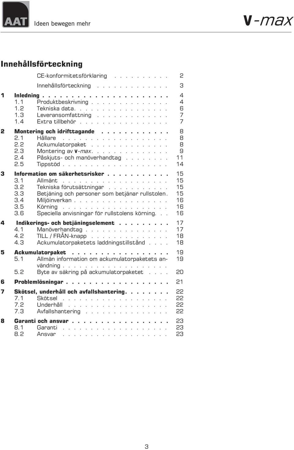 ............. 9 2.4 Påskjuts- och manöverhandtag........ 11 2.5 Tippstöd................... 14 3 Information om säkerhetsrisker........... 15 3.1 Allmänt................... 15 3.2 Tekniska förutsättningar.