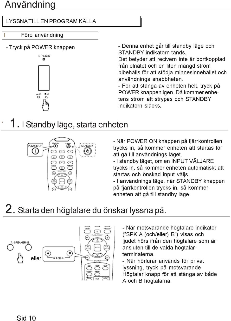 - För att stänga av enheten helt, tryck på POWER knappen igen. Då kommer enhetens ström att strypas och STANDBY indikatorn släcks. 1.