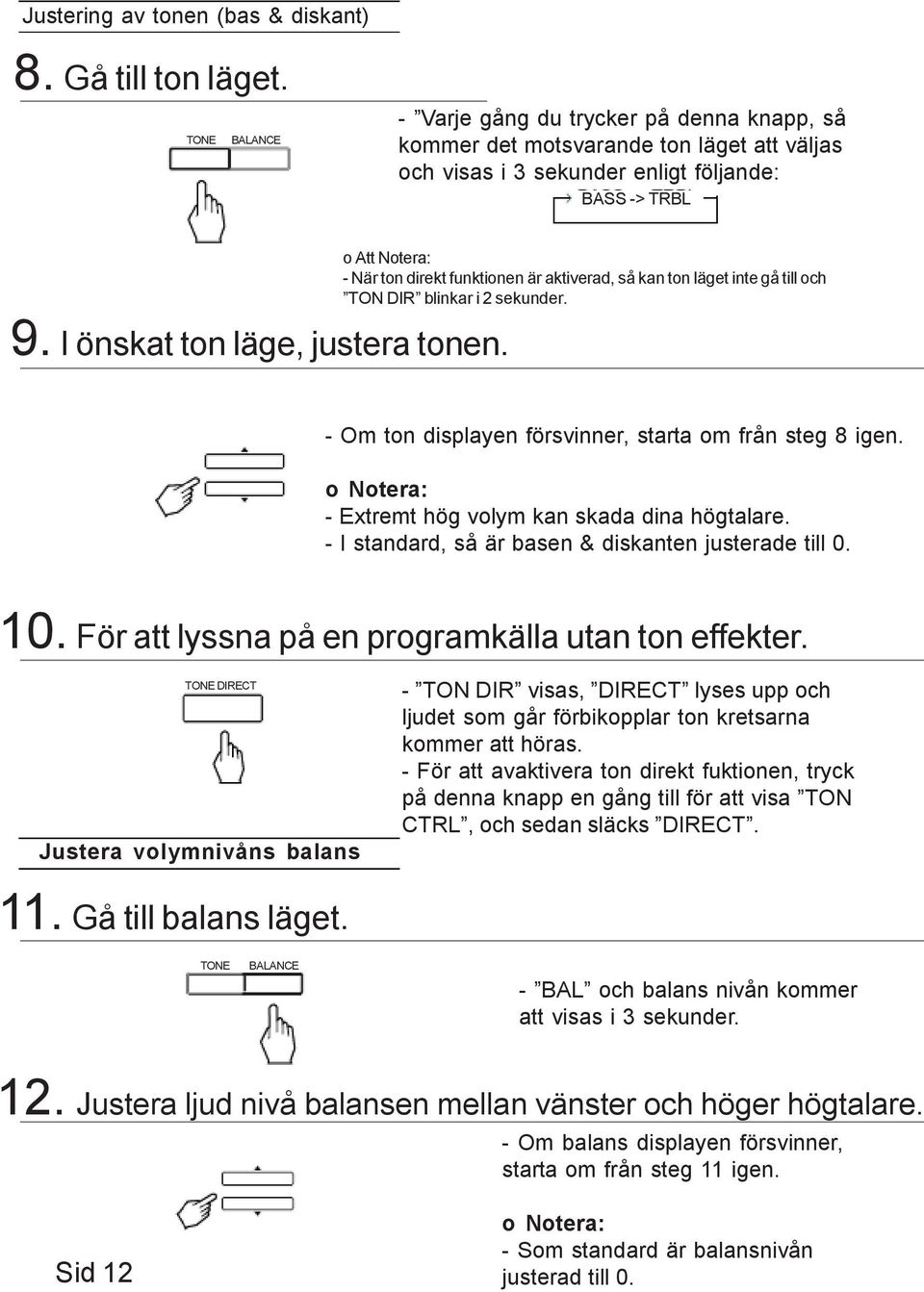 o Att Notera: - När ton direkt funktionen är aktiverad, så kan ton läget inte gå till och TON DIR blinkar i 2 sekunder. - Om ton displayen försvinner, starta om från steg 8 igen.