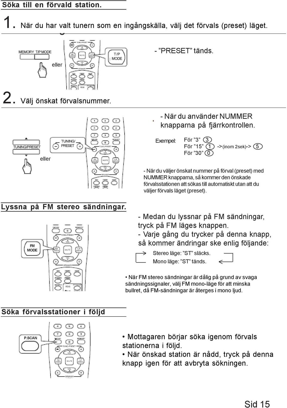 Exempel: För 3 3 För 15 1 ->(inom 2sek)-> 5 För 30 0 - När du väljer önskat nummer på förval (preset) med NUMMER knapparna, så kommer den önskade förvalsstationen att sökas till automatiskt utan att