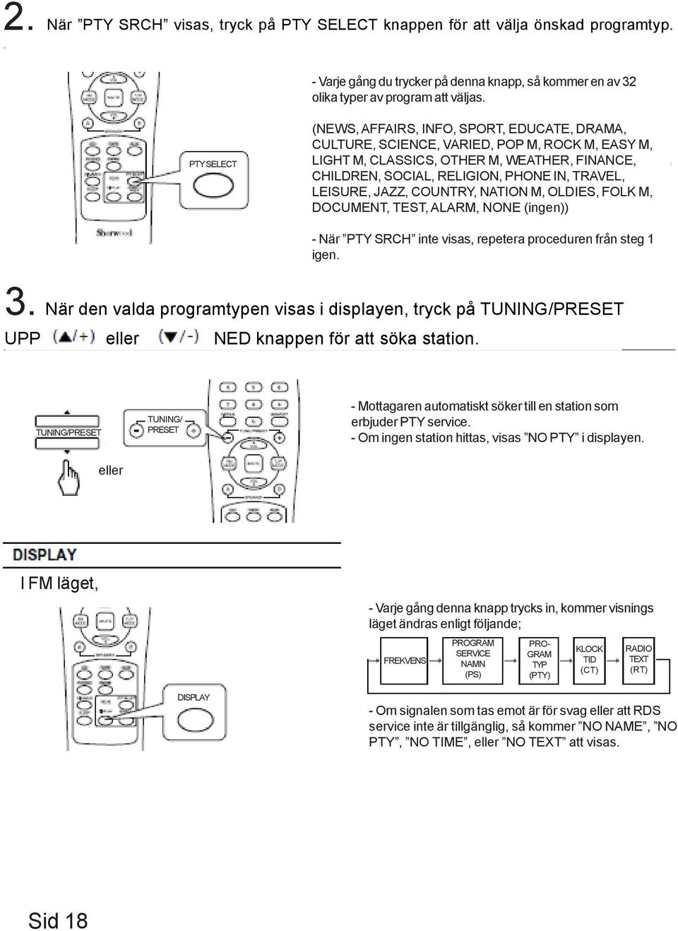 LEISURE, JAZZ, COUNTRY, NATION M, OLDIES, FOLK M, DOCUMENT, TEST, ALARM, NONE (ingen)) - När PTY SRCH inte visas, repetera proceduren från steg 1 igen. 3.