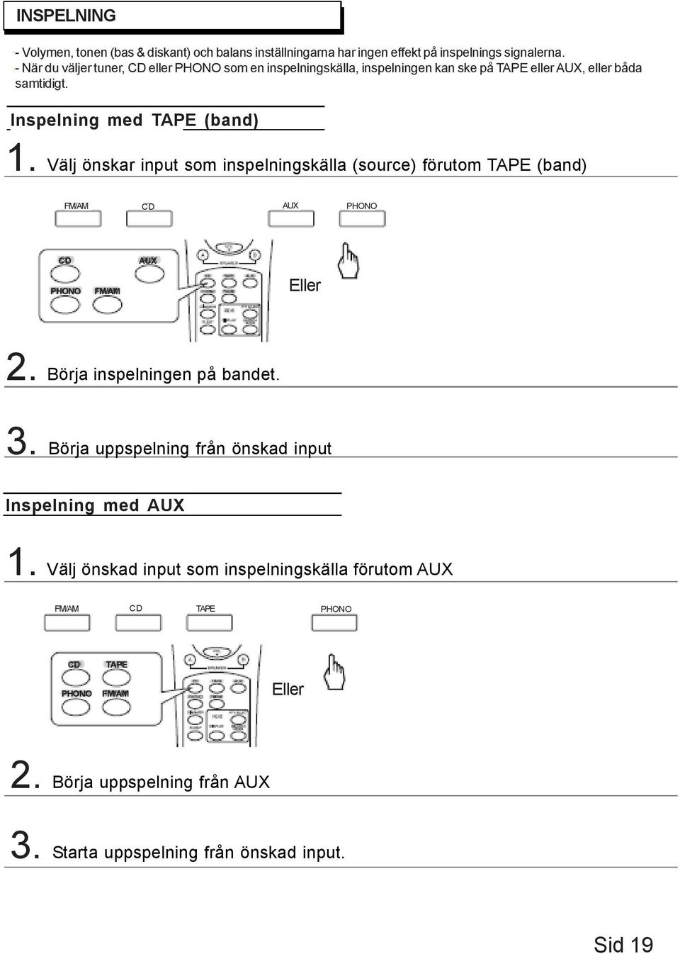 Välj önskar input som inspelningskälla (source) förutom TAPE (band) FM/AM CD AUX PHONO CD PHONO FM/AM AUX Eller 2. Börja inspelningen på bandet. 3.