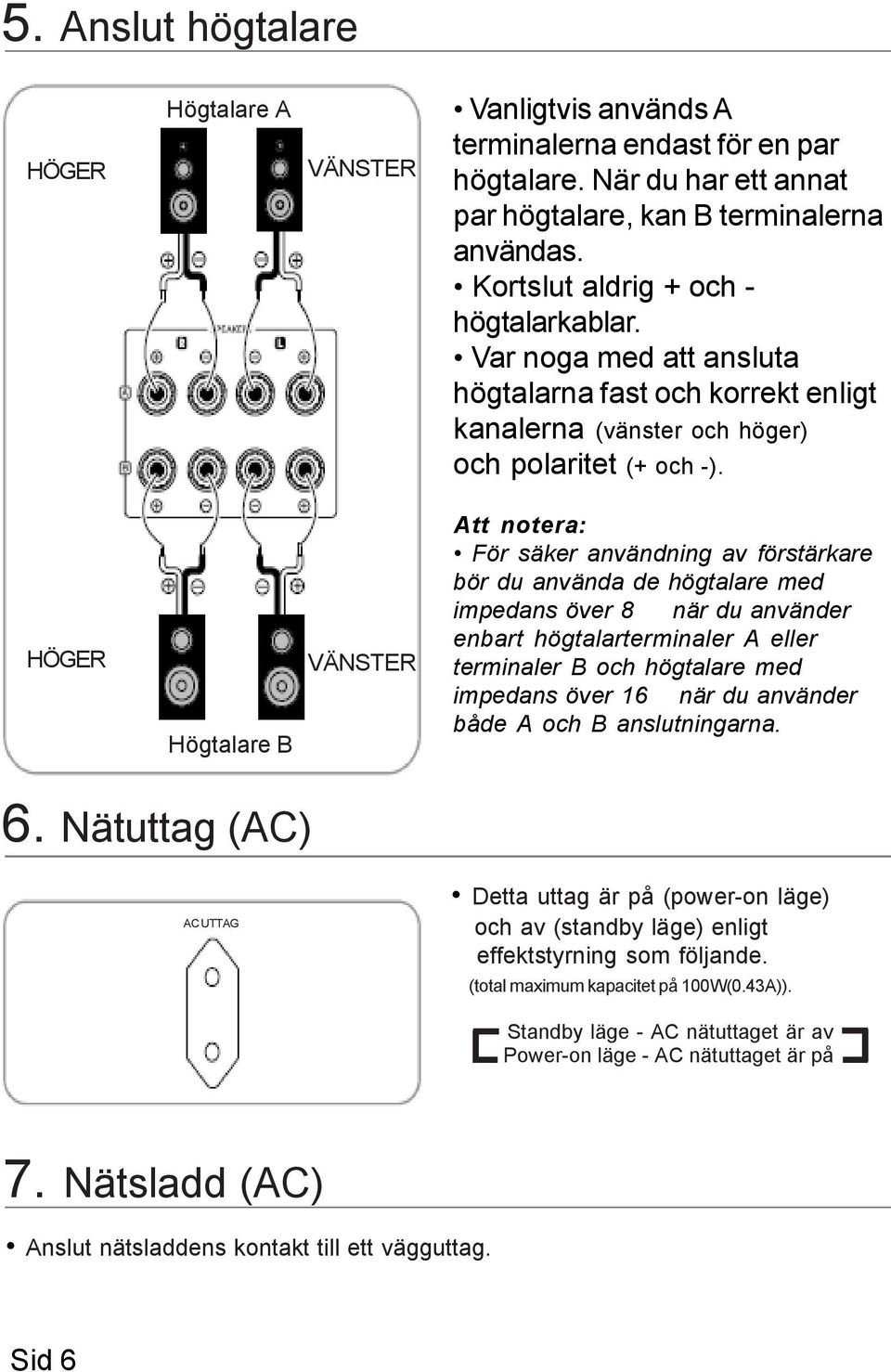 HÖGER Högtalare B VÄNSTER Att notera: För säker användning av förstärkare bör du använda de högtalare med impedans över 8 när du använder enbart högtalarterminaler A terminaler B och högtalare med