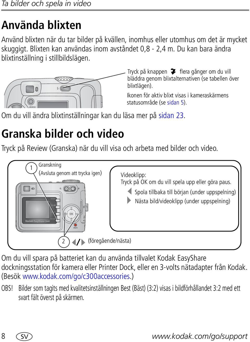 Granska bilder och video Tryck på knappen flera gånger om du vill bläddra genom blixtalternativen (se tabellen över blixtlägen).