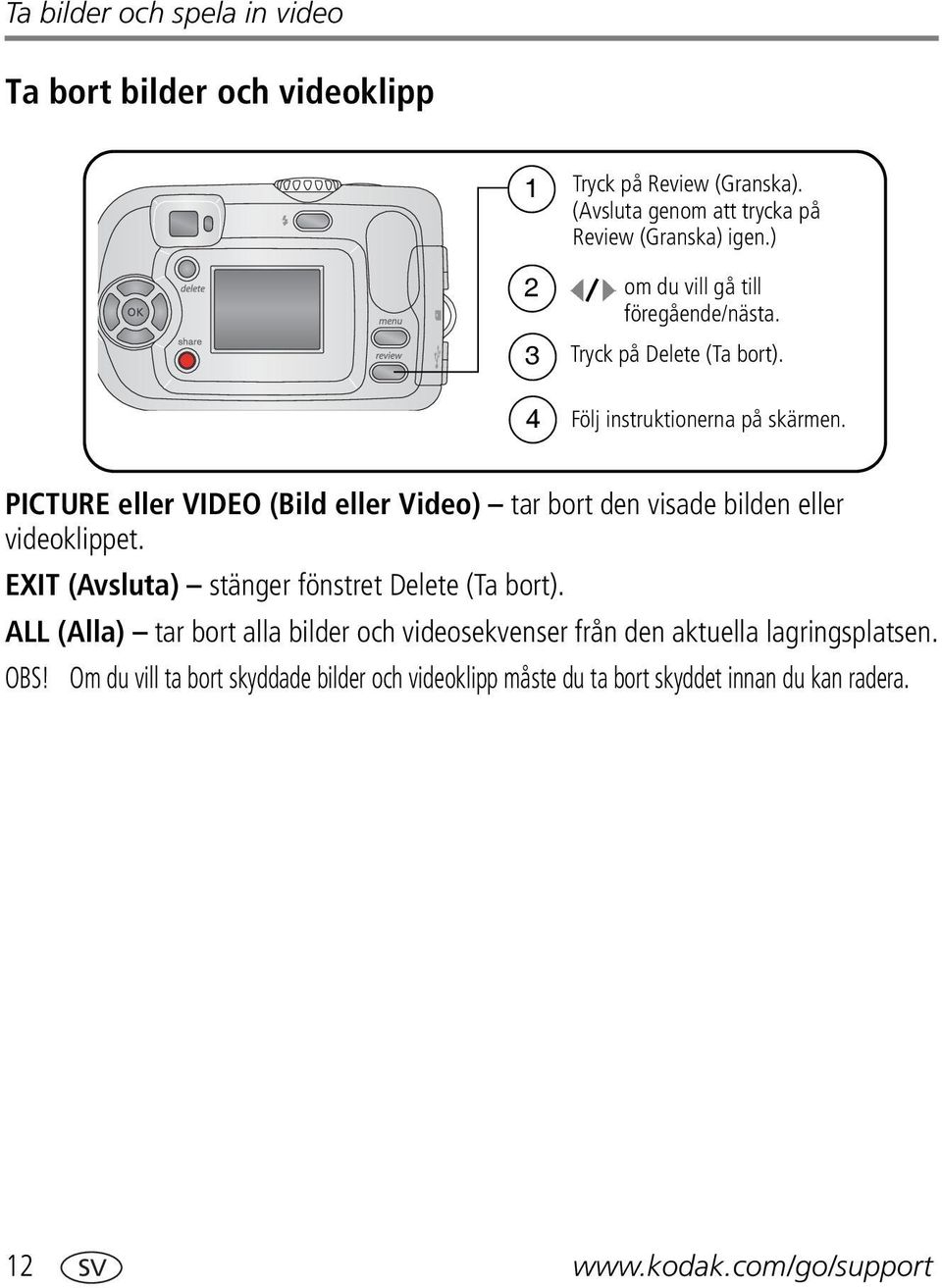 PICTURE eller VIDEO (Bild eller Video) tar bort den visade bilden eller videoklippet. EXIT (Avsluta) stänger fönstret Delete (Ta bort).