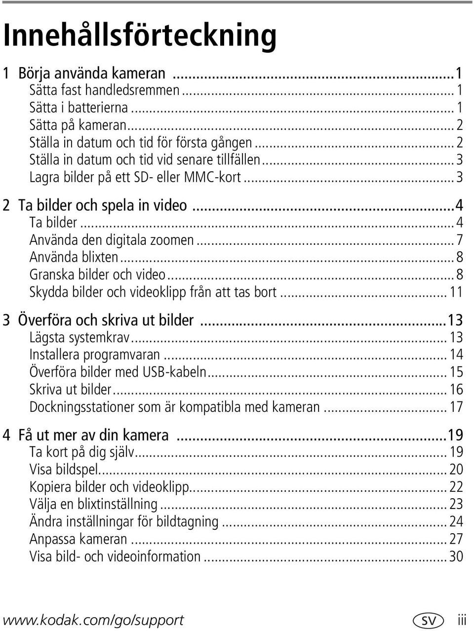 ..8 Granska bilder och video...8 Skydda bilder och videoklipp från att tas bort...11 3 Överföra och skriva ut bilder...13 Lägsta systemkrav...13 Installera programvaran.