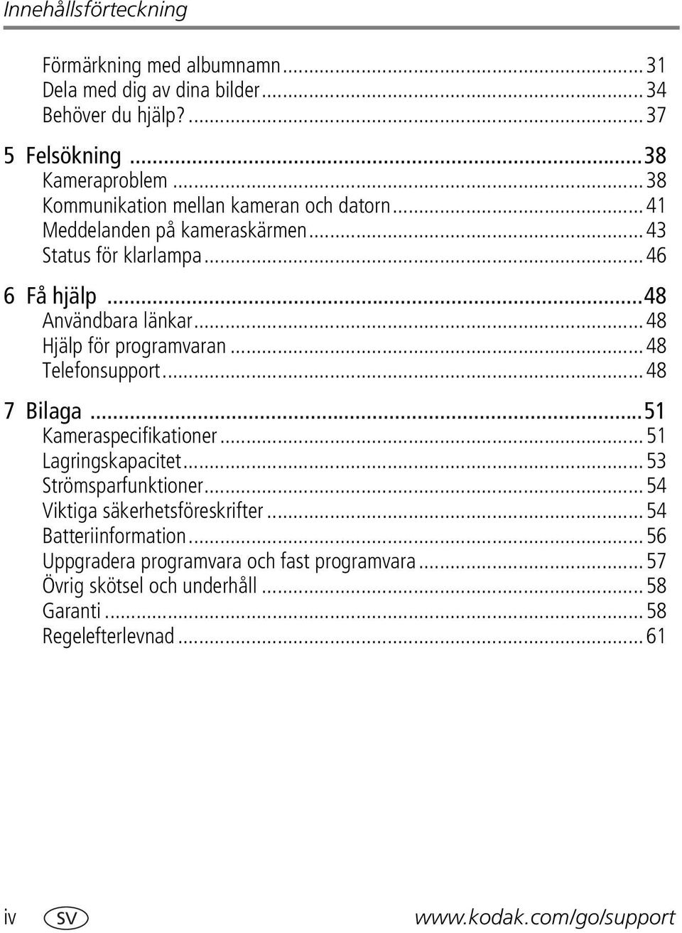 ..48 Hjälp för programvaran...48 Telefonsupport...48 7 Bilaga...51 Kameraspecifikationer...51 Lagringskapacitet...53 Strömsparfunktioner.