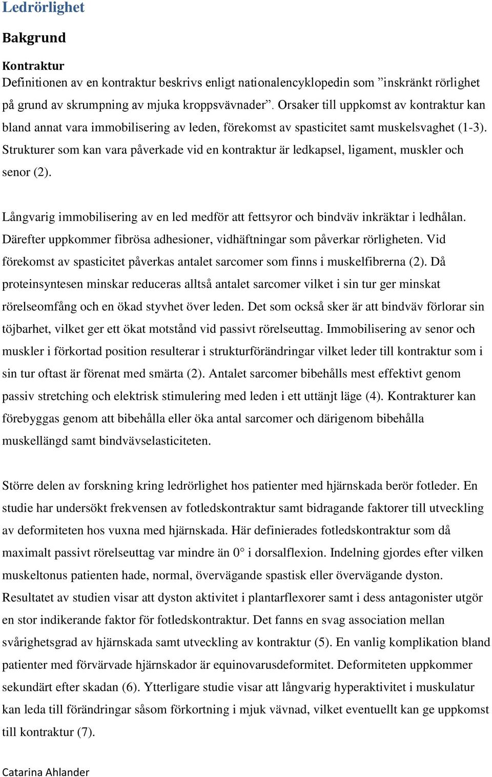 Strukturer som kan vara påverkade vid en kontraktur är ledkapsel, ligament, muskler och senor (2). Långvarig immobilisering av en led medför att fettsyror och bindväv inkräktar i ledhålan.