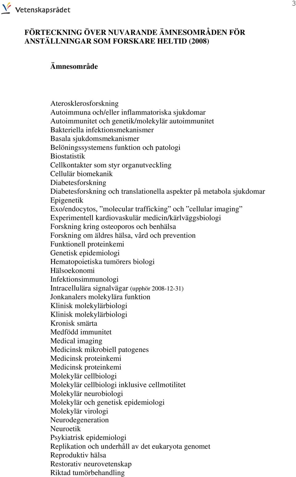 biomekanik Diabetesforskning Diabetesforskning och translationella aspekter på metabola sjukdomar Epigenetik Exo/endocytos, molecular trafficking och cellular imaging Experimentell kardiovaskulär