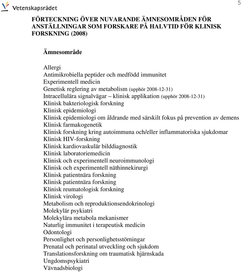 epidemiologi om åldrande med särskilt fokus på prevention av demens Klinisk farmakogenetik Klinisk forskning kring autoimmuna och/eller inflammatoriska sjukdomar Klinisk HIV-forskning Klinisk