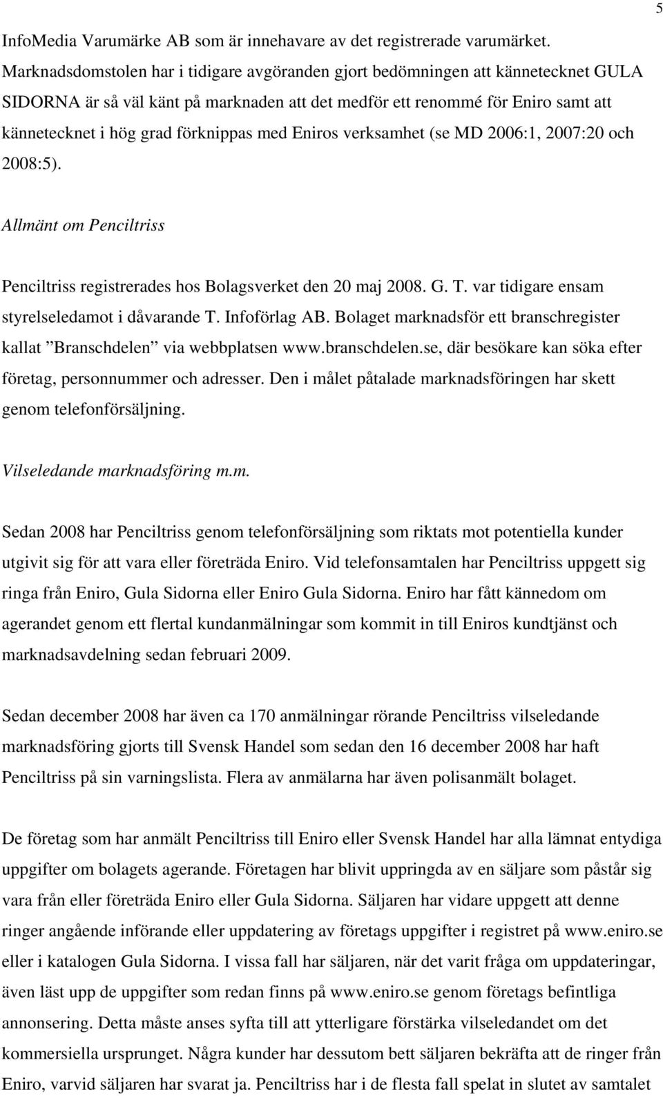 förknippas med Eniros verksamhet (se MD 2006:1, 2007:20 och 2008:5). Allmänt om Penciltriss Penciltriss registrerades hos Bolagsverket den 20 maj 2008. G. T.