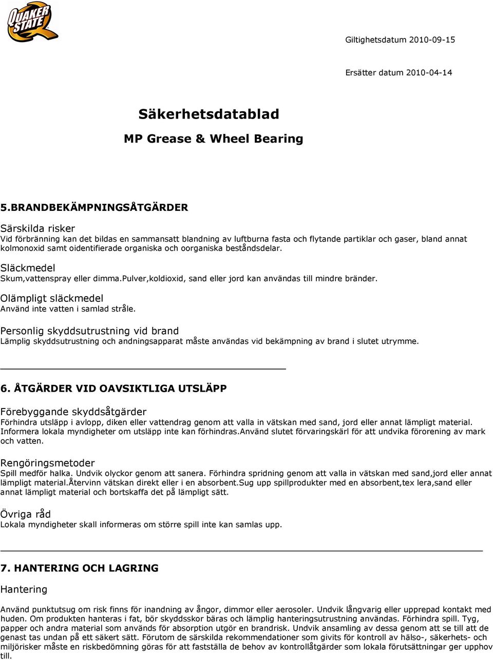 Olämpligt släckmedel Använd inte vatten i samlad stråle. Personlig skyddsutrustning vid brand Lämplig skyddsutrustning och andningsapparat måste användas vid bekämpning av brand i slutet utrymme. 6.