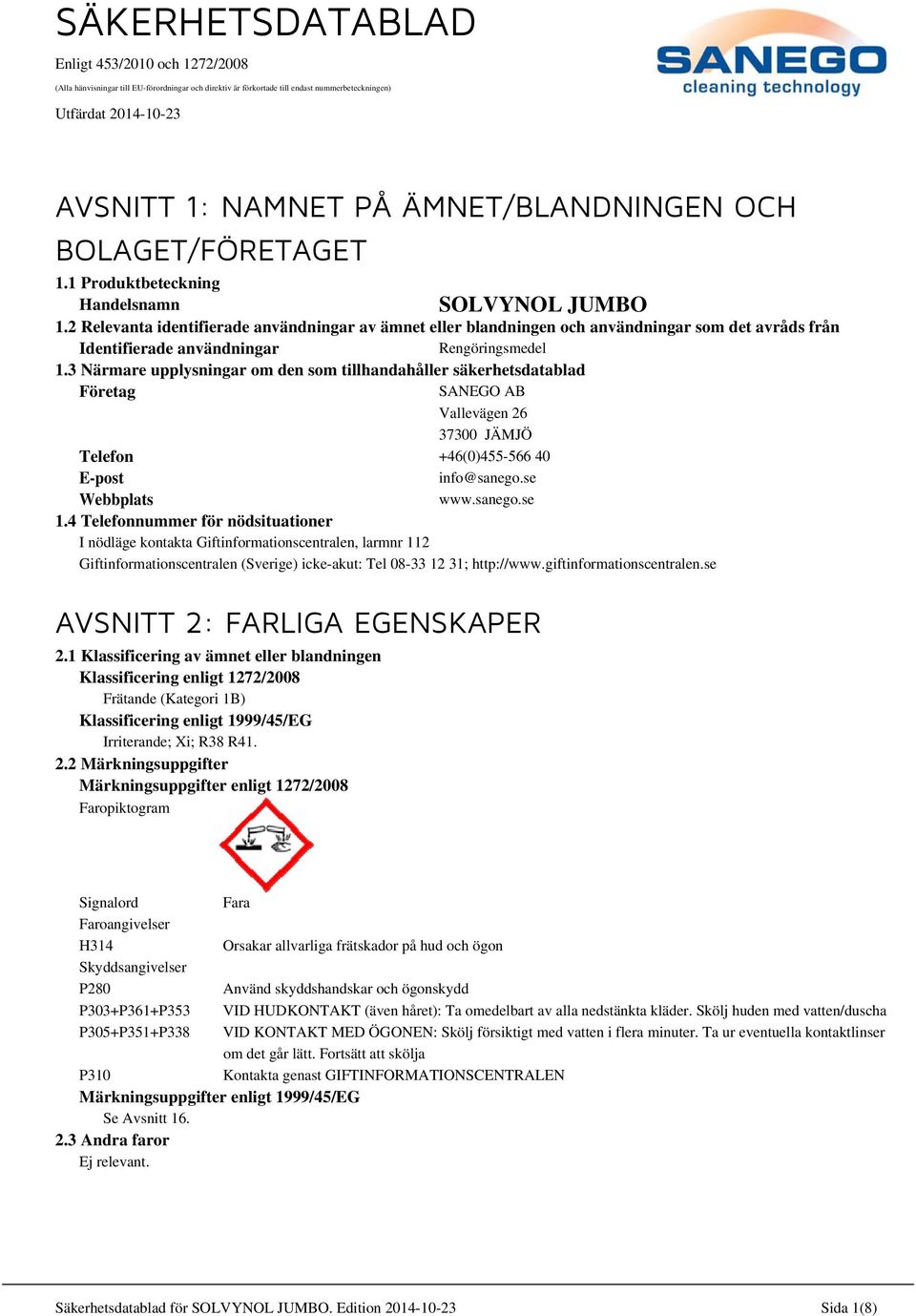 2 Relevanta identifierade användningar av ämnet eller blandningen och användningar som det avråds från Identifierade användningar Rengöringsmedel 1.