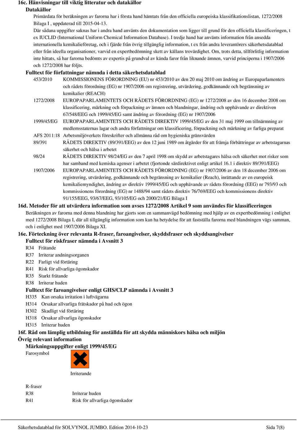 Där sådana uppgifter saknas har i andra hand använts den dokumentation som ligger till grund för den officiella klassificeringen, t ex IUCLID (International Uniform Chemical Information Database).