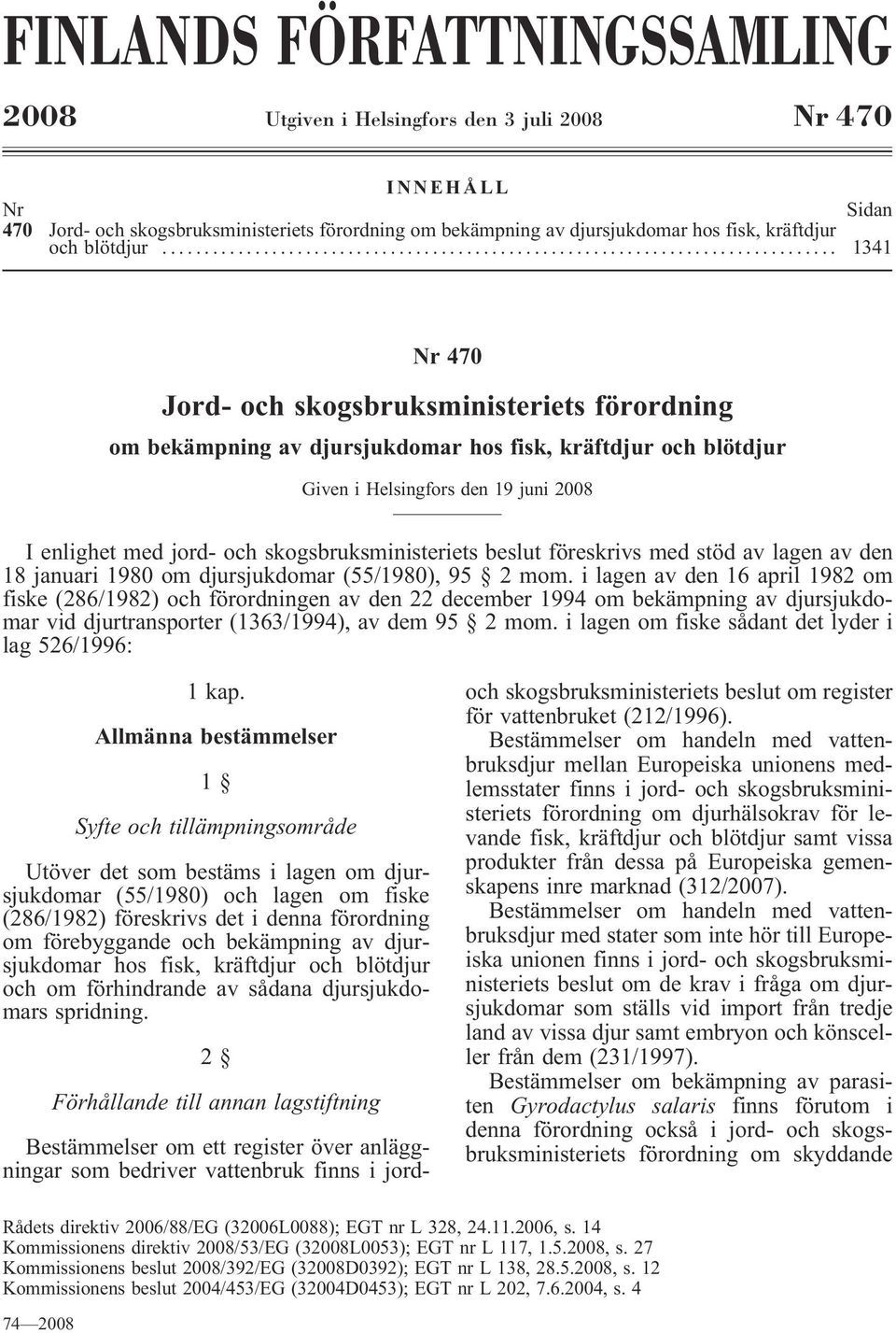 .. 1341 Nr 470 Jord- och skogsbruksministeriets förordning om bekämpning av djursjukdomar hos fisk, kräftdjur och blötdjur Given i Helsingfors den 19 juni 2008 I enlighet med jord- och