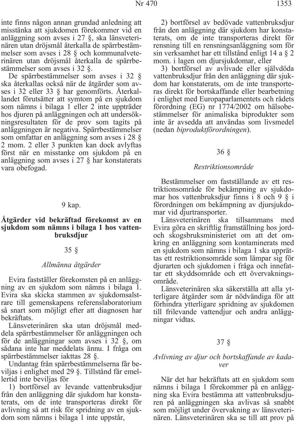 De spärrbestämmelser som avses i 32 ska återkallas också när de åtgärder som avses i 32 eller 33 har genomförts.