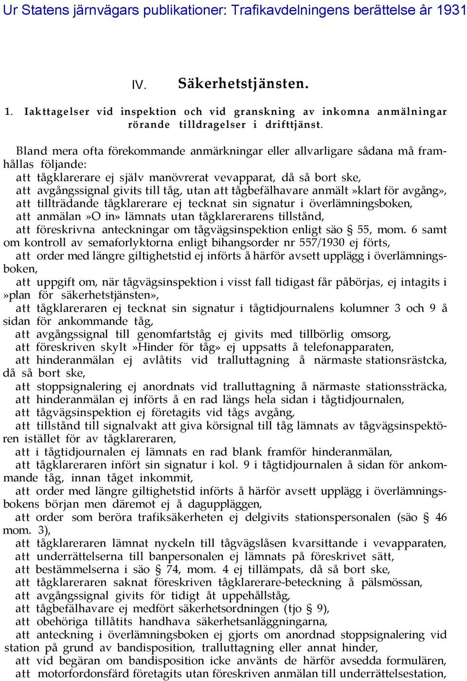 att tågbefälhavare anmält»klart för avgång», att tillträdande tågklarerare ej tecknat sin signatur i överlämningsboken, att anmälan»o in» lämnats utan tågklarerarens tillstånd, att föreskrivna