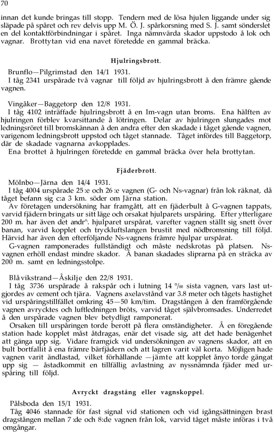 I tåg 2341 urspårade två vagnar till följd av hjulringsbrott å den främre gående vagnen. Vingåker Baggetorp den 12/8 1931. I tåg 4102 inträffade hjulringsbrott å en Im-vagn utan broms.