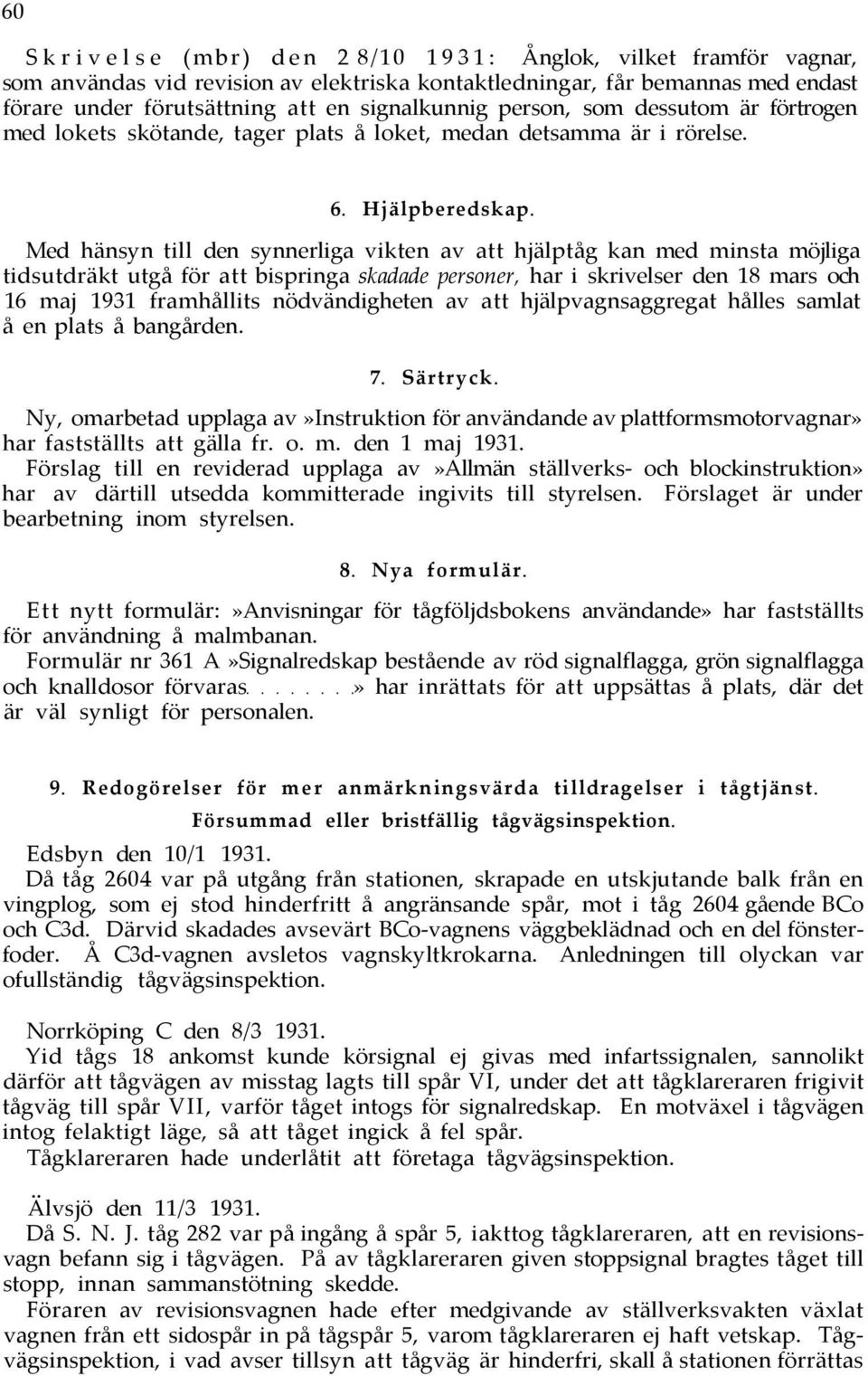 Med hänsyn till den synnerliga vikten av att hjälptåg kan med minsta möjliga tidsutdräkt utgå för att bispringa skadade personer, har i skrivelser den 18 mars och 16 maj 1931 framhållits