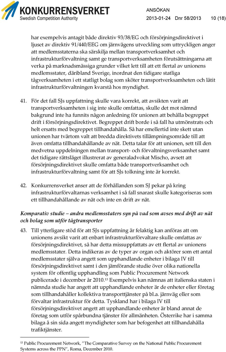 flertal av unionens medlemsstater, däribland Sverige, inordnat den tidigare statliga tågverksamheten i ett statligt bolag som sköter transportverksamheten och låtit infrastrukturförvaltningen kvarstå