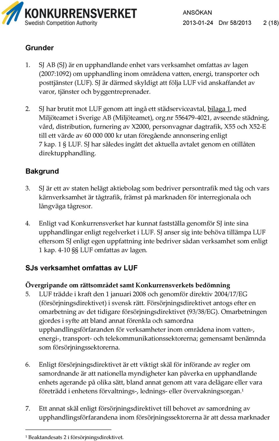 SJ är därmed skyldigt att följa LUF vid anskaffandet av varor, tjänster och byggentreprenader. 2.